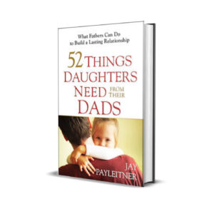 52 things daughters need from their dad-jay payleitner