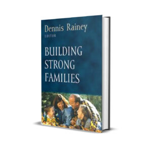 building strong families- Dennis Rainey