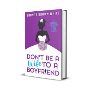 DON'T BE A WIFE TO A BOYFRIEND - shonda brown white