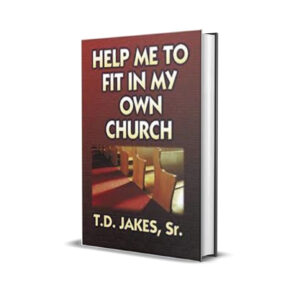 HELP ME TO FIT IN MY OWN CHURCH T. D. JAKES