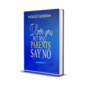 I LOVE YOU BUT MY PARENTS SAY NO - KINGSLEY OKONKWO