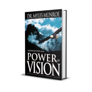 THE PRINCIPLES AND POWER OF VISION MYLES MUNROE