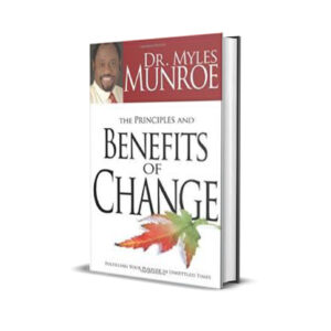 THE PRINCIPLES AND BENEFITS OF CHANGE MYLES MUNROE