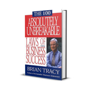 THE 100 ABSOLUTELY UNBREAKABLE LAWS OF BUSINESS SUCCESS- BRIAN TRACY