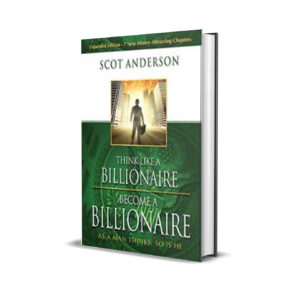 THINK LIKE A BILLIONAIRE BECOME A BILLIONAIRE - SCOT ANDERSON