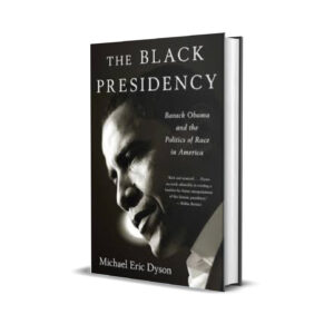 The black presidency- Michael Eric Dyson