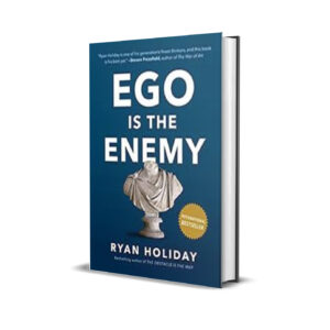 Ego is the enemy- Ryan Holiday