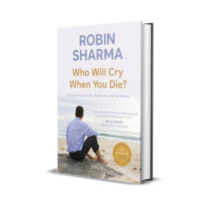 Who will cry when you die? - Robin Sharma