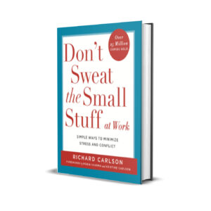 Don't Sweat the Small Stuff at Work - Richard Carlson