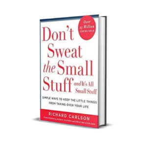 Dont Sweat the Small Stuff . . . and Its All Small Stuff Simple Ways to Keep the Little Things from Taking Over Your Life - Carlson