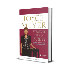 Straight talk on worry- Joyce Meyer