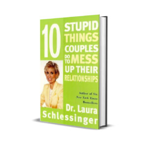 10 stupid things couples do to mess their relationships- Dr. Laura Schlessinger