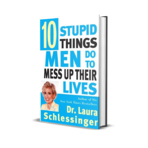 10 stupid things men do to mess up their lives- Dr. Laura Schlessinger