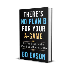 There's no plan B for your A game- Bo Eason