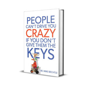 People can't drive you crazy if you don't give them the key- Dr. Mike Bechtle