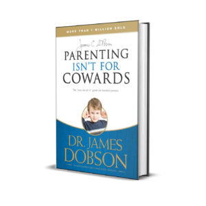 Parenting isn't for cowards- Dr. James Dobson