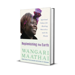 Replenishing the earth- Wangari Maathai