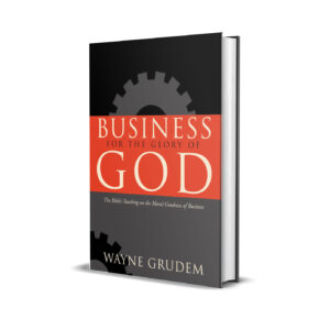 Business for the glory of God- Wayne Grudem