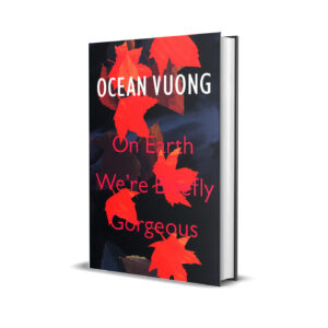 On earth we're briefly gorgeous- Ocean Vuong