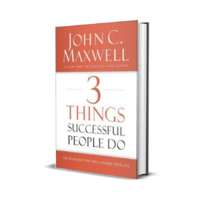 3 things successful people do- John C Maxwell