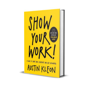 Show your work- Justin Kleon