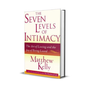 The seven levels of intimacy- Matthew Kelly