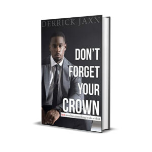 Don't forget your crown- Derrick Jaxn