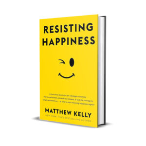 Resisting hapiness- Matthew Kelly