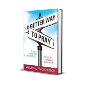 A Better Way To Pray - Andrew Wommack