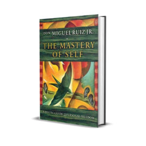 The mastery of self- Don Miguel Ruiz Jr