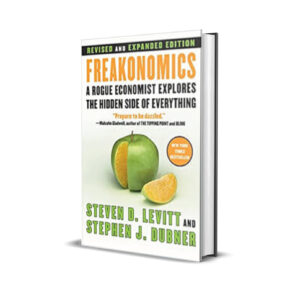 Freakonomics A Rogue Economist Explores the Hidden Side of Everything - Steven D. Levitt