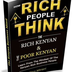 HOW RICH PEOPLE THINK THE RICH KENYAN AND THE POOR KENYAN TITUS MIRIERI